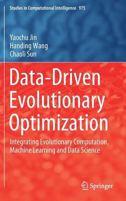 Data-Driven Evolutionary Optimization: Integrating Evolutionary Computation, Machine Learning and Data Science 2021 ed.