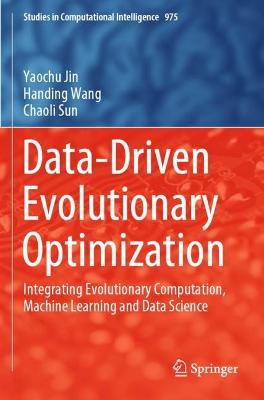 Data-Driven Evolutionary Optimization: Integrating Evolutionary Computation, Machine Learning and Data Science 2021 ed.