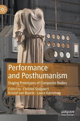 Performance and Posthumanism: Staging Prototypes of Composite Bodies 2021 ed.