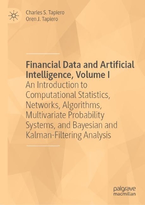 Financial Data and Artificial Intelligence, Volume I: An Introduction to Computational Statistics, Networks, Algorithms,  Multivariate Probability Systems, and Bayesian and Kalman-Filtering Analysis 1st ed. 2024