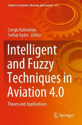Intelligent and Fuzzy Techniques in Aviation 4.0: Theory and Applications 2022 ed.