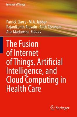Fusion of Internet of Things, Artificial Intelligence, and Cloud Computing  in Health Care 2021 ed.