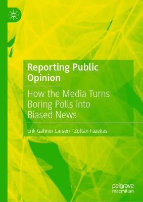 Reporting Public Opinion: How the Media Turns Boring Polls into Biased News