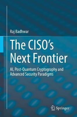 CISO's Next Frontier: AI, Post-Quantum Cryptography and Advanced Security Paradigms