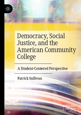 Democracy, Social Justice, and the American Community College: A Student-Centered Perspective 2021 ed.