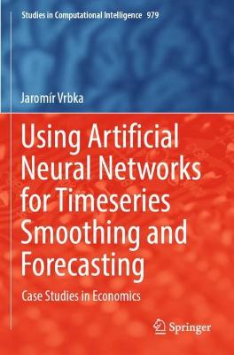 Using Artificial Neural Networks for Timeseries Smoothing and Forecasting: Case Studies in Economics 2021 ed.