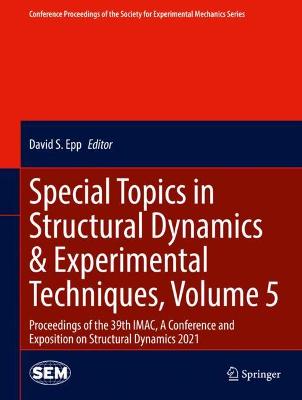Special Topics in Structural Dynamics & Experimental Techniques, Volume 5: Proceedings of the 39th IMAC, A Conference and Exposition on Structural  Dynamics 2021 2021 ed.