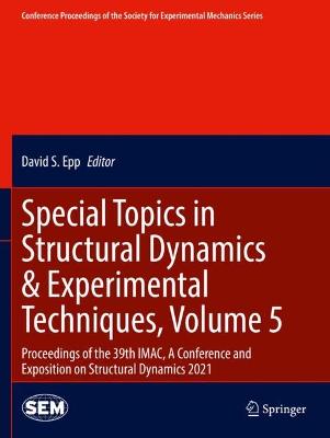 Special Topics in Structural Dynamics & Experimental Techniques, Volume 5: Proceedings of the 39th IMAC, A Conference and Exposition on Structural  Dynamics 2021 2022 ed.