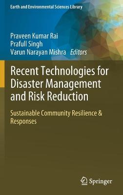 Recent Technologies for Disaster Management and Risk Reduction: Sustainable Community Resilience & Responses 2021 ed.