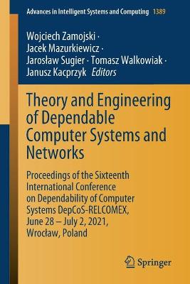 Theory and Engineering of Dependable Computer Systems and Networks: Proceedings of the Sixteenth International Conference on Dependability of Computer Systems DepCoS-RELCOMEX, June 28 - July 2, 2021, Wroclaw, Poland