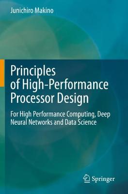 Principles of High-Performance Processor Design: For High Performance Computing, Deep Neural Networks and Data Science 2021 ed.