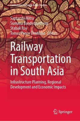 Railway Transportation in South Asia: Infrastructure Planning, Regional Development and Economic Impacts 2021 ed.