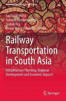 Railway Transportation in South Asia: Infrastructure Planning, Regional Development and Economic Impacts 2021 ed.