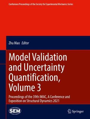 Model Validation and Uncertainty Quantification, Volume 3: Proceedings of the 39th IMAC, A Conference and Exposition on Structural  Dynamics 2021 2021 ed.
