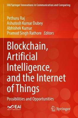 Blockchain, Artificial Intelligence, and the Internet of Things: Possibilities and Opportunities 2022 ed.