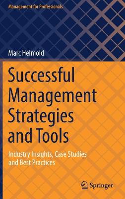Successful Management Strategies and Tools: Industry Insights, Case Studies and Best Practices