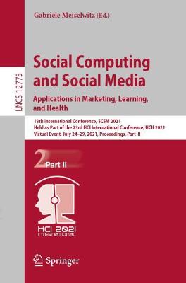 Social Computing and Social Media: Applications in Marketing, Learning, and  Health: 13th International Conference, SCSM 2021, Held as Part of the 23rd HCI  International Conference, HCII 2021, Virtual Event, July 2429, 2021, Proceedings, Part  II 1st ed. 2021