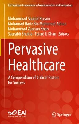 Pervasive Healthcare: A Compendium of Critical Factors for Success 2022 ed.