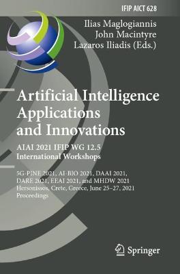 Artificial Intelligence Applications and Innovations. AIAI 2021 IFIP WG 12.5  International Workshops: 5G-PINE 2021, AI-BIO 2021, DAAI 2021, DARE 2021, EEAI 2021, and MHDW 2021,  Hersonissos, Crete, Greece, June 2527, 2021, Proceedings 2021 ed.