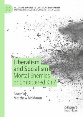 Liberalism and Socialism: Mortal Enemies or Embittered Kin? 2021 ed.