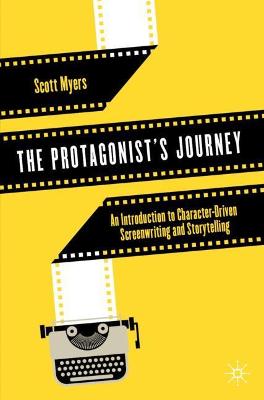 Protagonist's Journey: An Introduction to Character-Driven Screenwriting and Storytelling