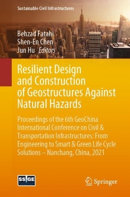 Resilient Design and Construction of Geostructures Against Natural Hazards: Proceedings of the 6th GeoChina International Conference on Civil &  Transportation Infrastructures: From Engineering to Smart & Green Life Cycle Solutions -- Nanchang, China, 2021 1st ed. 2021