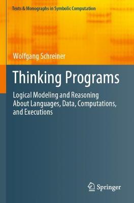 Thinking Programs: Logical Modeling and Reasoning About Languages, Data, Computations, and  Executions 2021 ed.