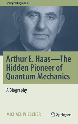 Arthur E. Haas - The Hidden Pioneer of Quantum Mechanics: A Biography 2021 ed.