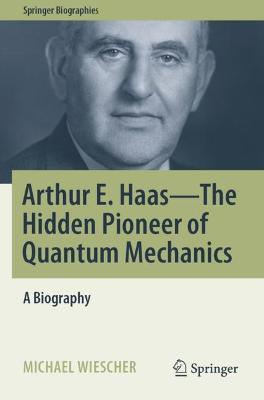 Arthur E. Haas - The Hidden Pioneer of Quantum Mechanics: A Biography 2021 ed.