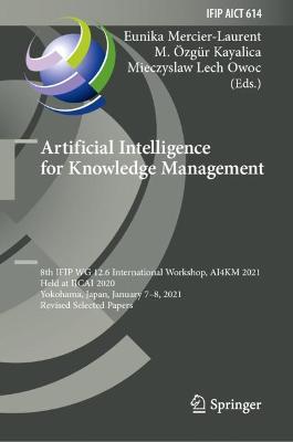 Artificial Intelligence for Knowledge Management: 8th IFIP WG 12.6 International Workshop, AI4KM 2021, Held at IJCAI 2020,  Yokohama, Japan, January 78, 2021, Revised Selected Papers 2021 ed.