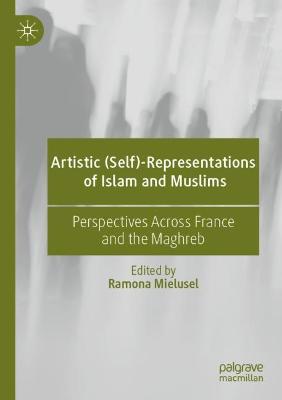 Artistic (Self)-Representations of Islam and Muslims: Perspectives Across France and the Maghreb 2021 ed.