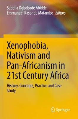 Xenophobia, Nativism and Pan-Africanism in 21st Century Africa: History, Concepts, Practice and Case Study 2021 ed.