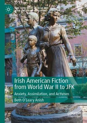 Irish American Fiction from World War II to JFK: Anxiety, Assimilation, and Activism 2021 ed.