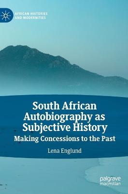 South African Autobiography as Subjective History: Making Concessions to the Past