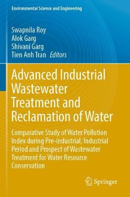 Advanced Industrial Wastewater Treatment and Reclamation of Water: Comparative Study of Water Pollution Index during Pre-industrial, Industrial  Period and Prospect of Wastewater Treatment for Water Resource Conservation 2022 ed.