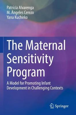 Maternal Sensitivity Program: A Model for Promoting Infant Development in Challenging Contexts 2022 ed.