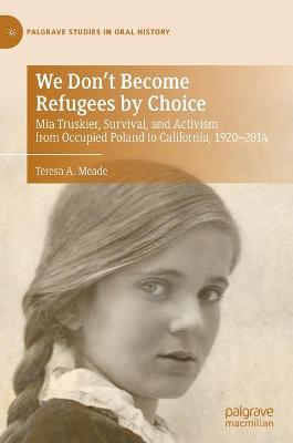 We Don't Become Refugees by Choice: Mia Truskier, Survival, and Activism from Occupied Poland to California,  1920-2014 2021 ed.