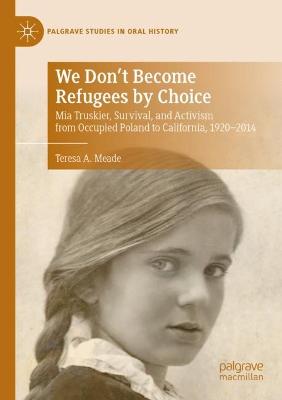 We Don't Become Refugees by Choice: Mia Truskier, Survival, and Activism from Occupied Poland to California,  1920-2014 2021 ed.