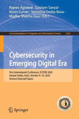 Cybersecurity in Emerging Digital Era: First International Conference, ICCEDE 2020, Greater Noida, India, October  9-10, 2020, Revised Selected Papers 1st ed. 2021