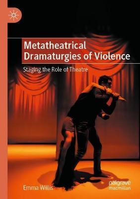 Metatheatrical Dramaturgies of Violence: Staging the Role of Theatre 2021 ed.