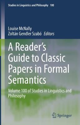Reader's Guide to Classic Papers in Formal Semantics: Volume 100 of Studies in Linguistics and Philosophy 2021 ed.