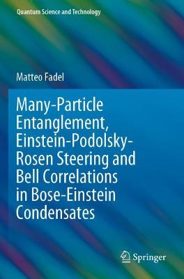 Many-Particle Entanglement, Einstein-Podolsky-Rosen Steering and Bell  Correlations in Bose-Einstein Condensates 2021 ed.