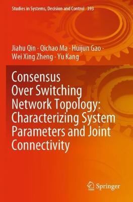 Consensus Over Switching Network Topology: Characterizing System Parameters  and Joint Connectivity 2022 ed.