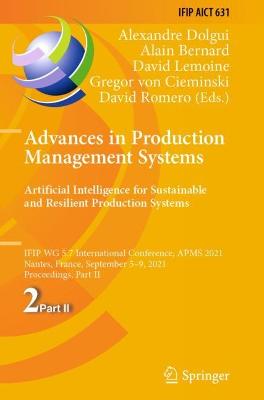 Advances in Production Management Systems. Artificial Intelligence for  Sustainable and Resilient Production Systems: IFIP WG 5.7 International Conference, APMS 2021, Nantes, France, September  59, 2021, Proceedings, Part II 2021 ed.