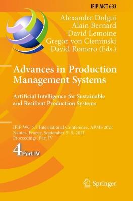 Advances in Production Management Systems. Artificial Intelligence for  Sustainable and Resilient Production Systems: IFIP WG 5.7 International Conference, APMS 2021, Nantes, France, September  59, 2021, Proceedings, Part IV 2021 ed.