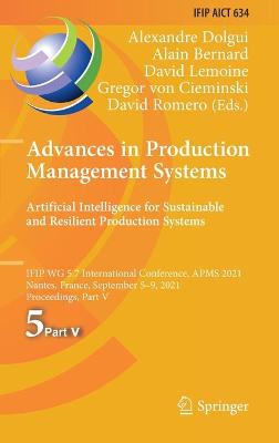 Advances in Production Management Systems. Artificial Intelligence for  Sustainable and Resilient Production Systems: IFIP WG 5.7 International Conference, APMS 2021, Nantes, France, September  59, 2021, Proceedings, Part V 2021 ed.