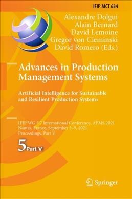 Advances in Production Management Systems. Artificial Intelligence for Sustainable and Resilient Production Systems: IFIP WG 5.7 International Conference, APMS 2021, Nantes, France, September 5-9, 2021, Proceedings, Part V