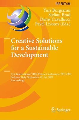 Creative Solutions for a Sustainable Development: 21st International TRIZ Future Conference, TFC 2021, Bolzano, Italy,  September 2224, 2021, Proceedings 2021 ed.