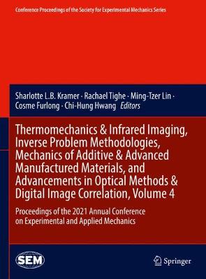 Thermomechanics & Infrared Imaging, Inverse Problem Methodologies, Mechanics of Additive & Advanced Manufactured Materials, and Advancements in Optical Methods & Digital Image Correlation, Volume 4: Proceedings of the 2021 Annual Conference on Experimental and Applied Mechanics
