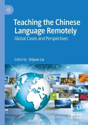Teaching the Chinese Language Remotely: Global Cases and Perspectives 2022 ed.